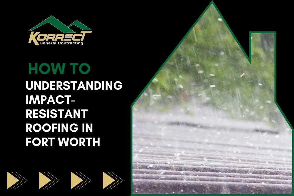 Korrect General Contracting graphic showing hail hitting a roof with text 'How to Understanding Impact Resistant Roofing in Fort Worth.